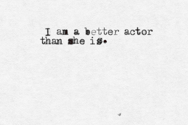 I am a better actor han she is t s . 