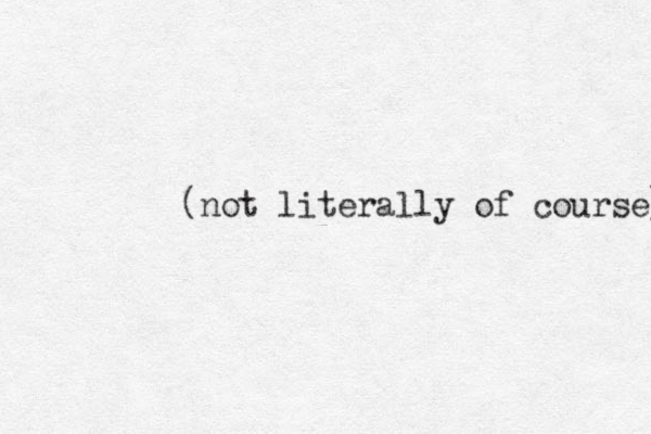 (not literally of course) 
