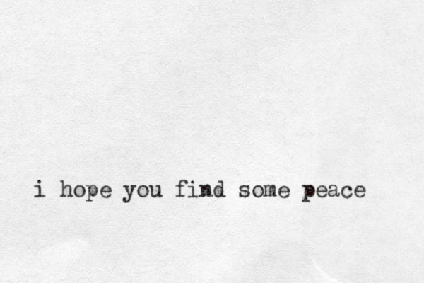 i hope you find some peace 