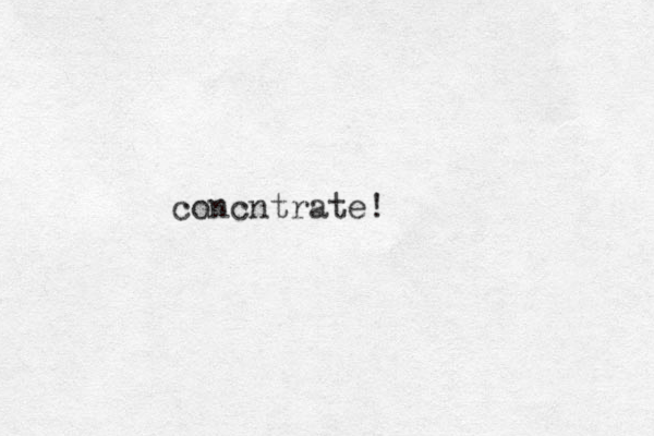 concntrate! 