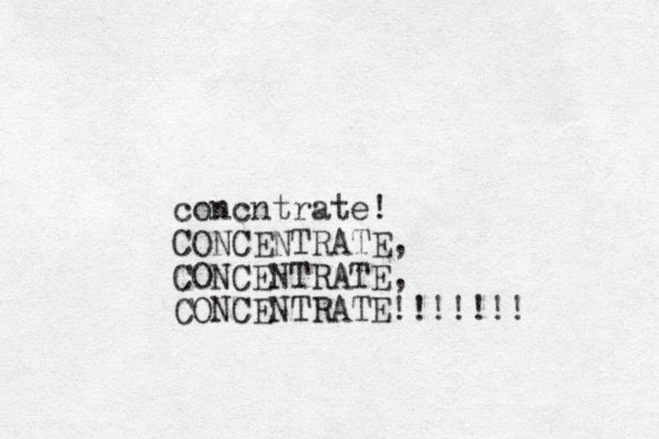 concntrate! CONCENTRATE, CONCENTRATE, CONCENTRATE!!!!!!!