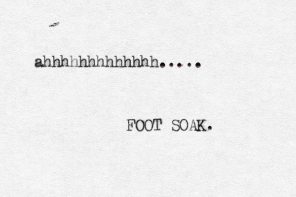 ahhhhhhhhhhhhh..... FOOT SOAK.