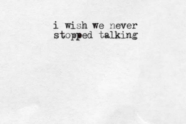 i wish we never stopped talking 