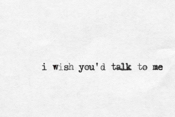 i wish you'd talk to me 