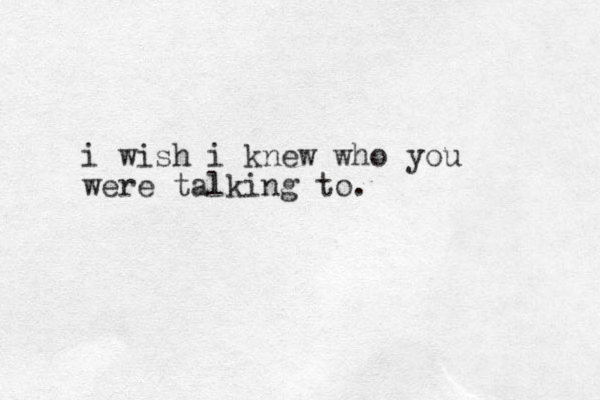 i wish i knew who you were talking to.