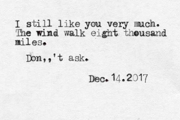 I still like you very much. The wind walk eight thousand miles. Don,,'t ask. Dec.14.2017 