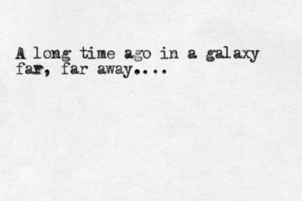 A long time ago in a galaxy far, far away.... 