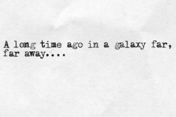 A long time ago in a galaxy far, far away....