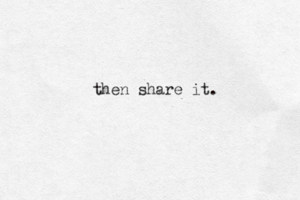 then share it.