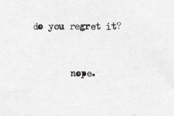 do you regret it? nope.