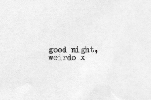 good night n , weirdo x