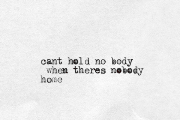 cant hold no body when theres nobody home