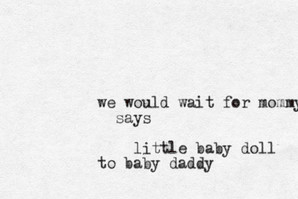 we would wait for mommy says little baby doll to baby daddy