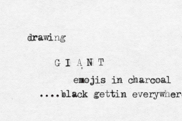 drawing G I A N T emojis in charcoal ....black gettin everywhere 