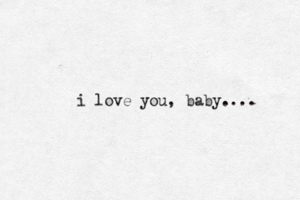 i love you, baby....