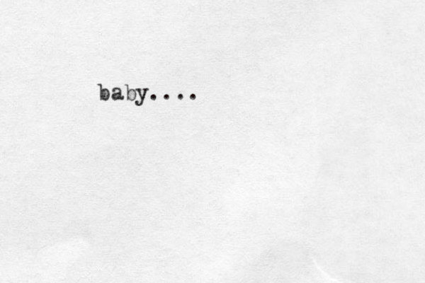 baby....