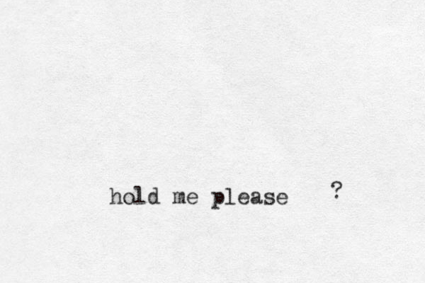 hold me please ? 