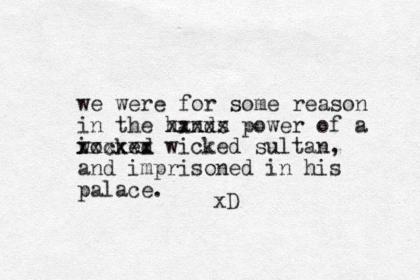 we were for some reason in the hands xxxxx power of a wocked i xxxxxx wicked sultan, and imprisoned in his palace. xD