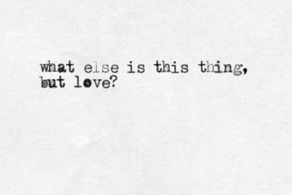 what else is this thing, but love?