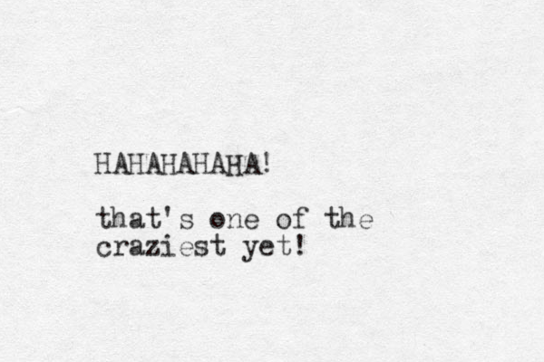 HAHAHAHAHA! that's one of the craziest yet!