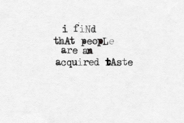 i fiNd thAt peopLe are an acquired rAste t t t