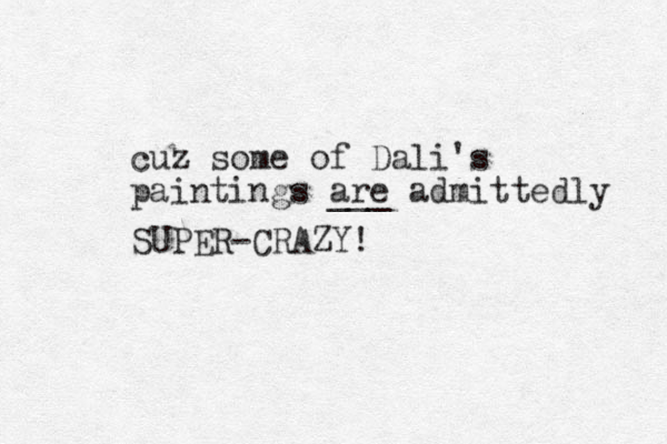 cuz some of Dali's paintings are ___ admittedly SUPER-CRAZY!
