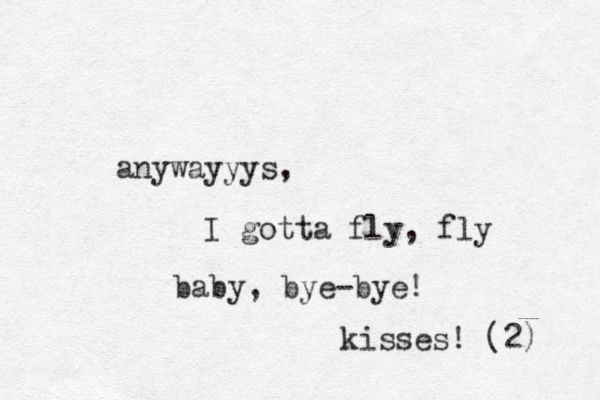 anywayyys, I gotta fly, fly baby, bye-bye! kisses! (2) 