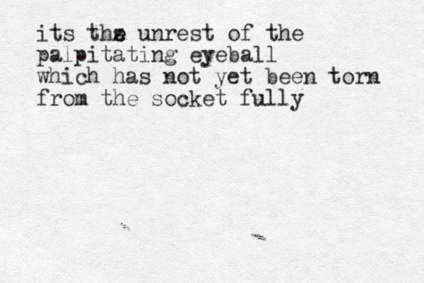 its thz e e unrest of the palpitating eyeball which has not yet been torn from the socket fully 