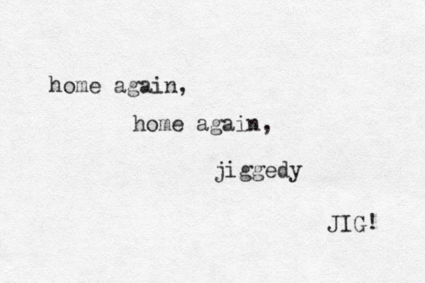 home again, home again, jiggedy JIG! 