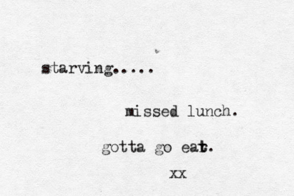 starving..... missed lunch. gotta go ear t t. xx 