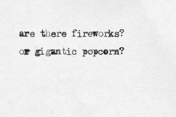 are there fireworks? or gigantic popcorn?