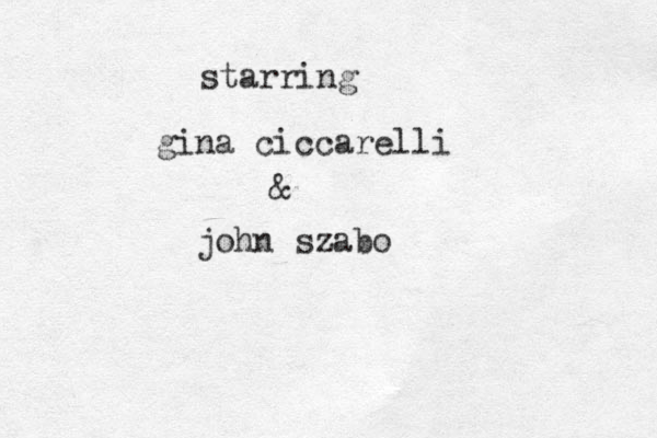starring gina ciccarelli & john szabo