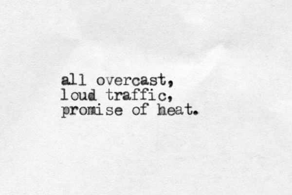 all overcast, loud traffic, promise of heat.