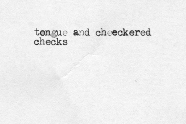 tongue and cheeckered checks