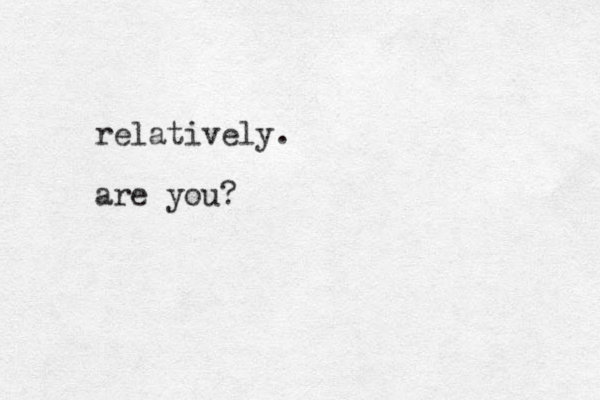 relatively. are you?