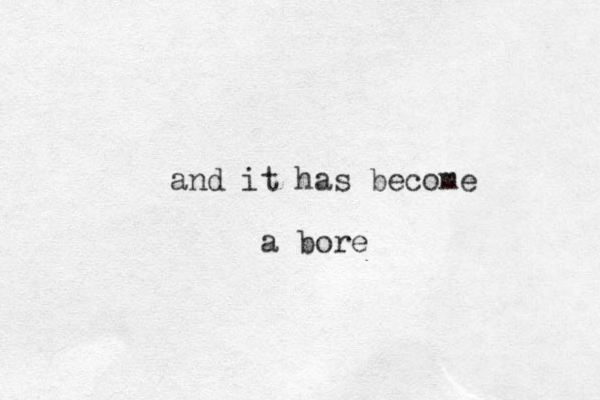 and it has become a bore