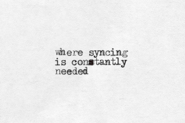 where syncing is constantly needed