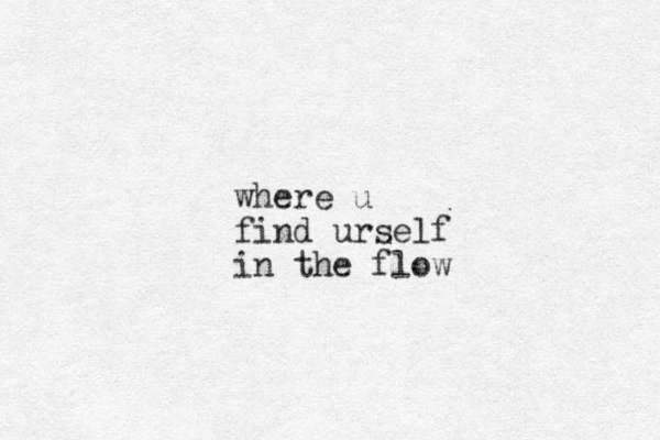 where u find urself in the flow