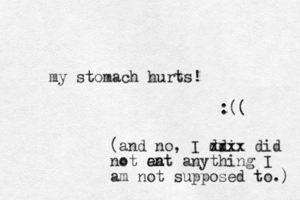 my stomach hurts! :(( (and no, I ddi xxxx did not an eat anything I am not supposed to.) 