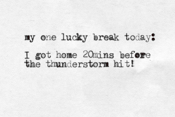 my one lucky break today: I got home 20mins before the thunderstorm hit!