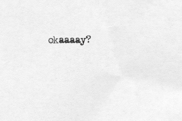 okaaaay?