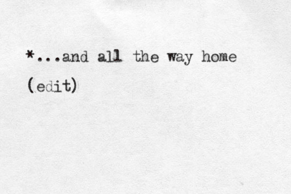 *...and all the way home (edit)