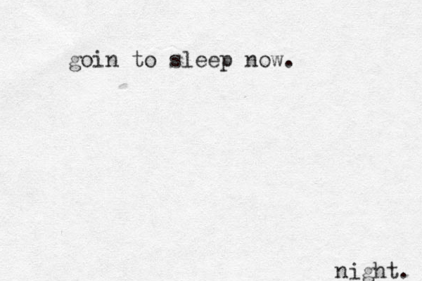 goin to sleep now. night. 