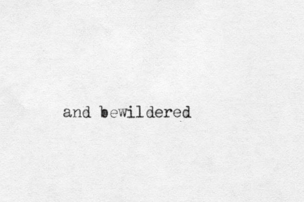 and bewildered