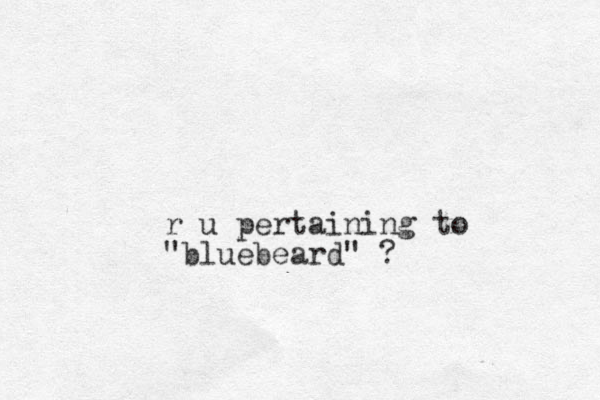 r u pertaining to "bluebeard" ?