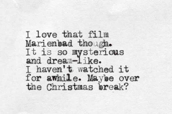 I love that film Marienbad though. It is so mysterious and dream-like. I haven't watched it for w a hile. Maybe over the Christmas break? 