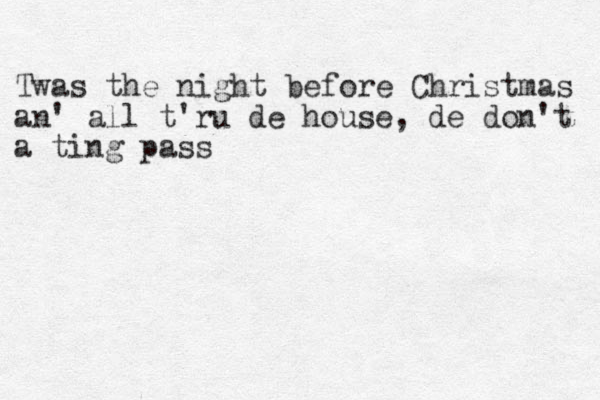 Twas the night before Christmas an' all t'ru de house , de don't a ting pass
