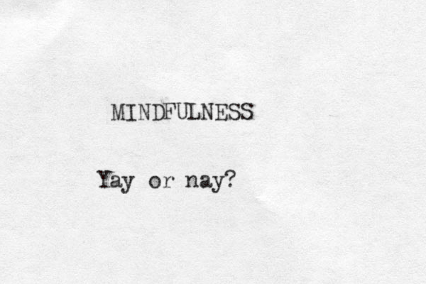 MINDFULNESS Yay or nay?