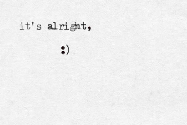 :) it's alright, 