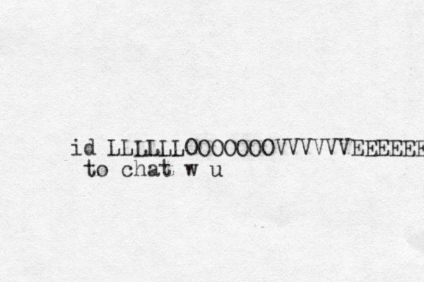 id LLLLLLOOOOOOOVVVVVVEEEEEE to chat w u